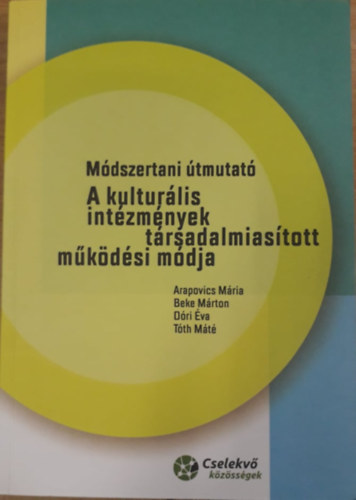 Arapovics Mária, Beke Márton, Dóri Éva, Tóth Máté - Módszertani útmutató - Kulturális intézmények társadalmiasított működési módja