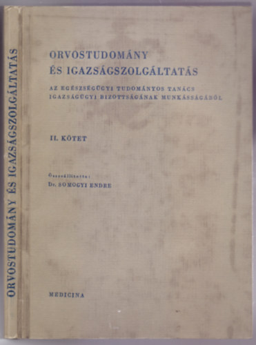Dr. Somogyi Endre (szerk.) - Orvostudomny s igazsgszolgltats II.ktet (Az Egszsggyi Tudomnyos Tancs Igazsggyi Bizottsgnak munkssgbl)