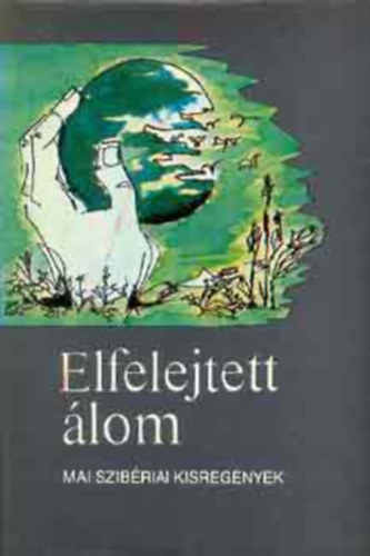 Georgij Bazsenov; Marija Halfina; Aszkold Jakubovszkij; Ivan Kugyinov, Szerk.: Katona Erzsbet, Ford.: Kirly Zsuzsa; Szpe Borbla; rvay Jnos - Elfelejtett lom - MAI SZIBRIAI KISREGNYEK (Erisz almja; Egyszer trtnet; Zld mocsr; Csodlkozni akarok; Mernylet; Elfelejtett lom)