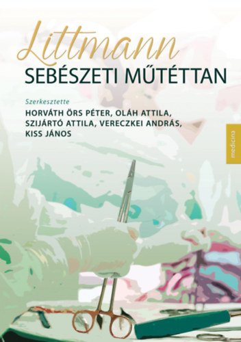 Horvth rs Pter - Olh Attila - Szijrt Attila - Vereczkei Andrs - Kis Jnos (szerkesztk) - Littmann Sebszeti mtttan 2. kiads