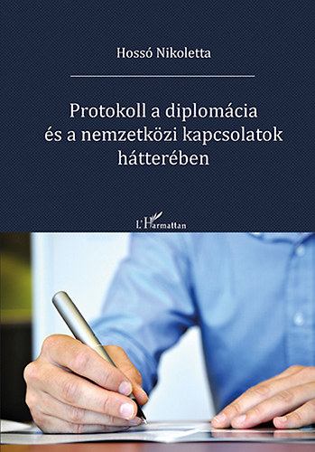 Hoss� Nikoletta - Protokoll a diplom�cia �s a nemzetk�zi kapcsolatok h�tter�ben