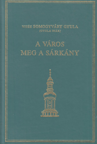 Vitéz Somogyváry Gyula - A város meg a sárkány