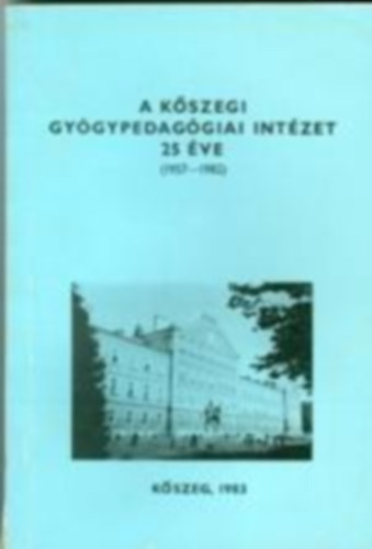 Kiss Tibor (szerk.) - A Kszegi Gygypedaggiai Intzet 25 ve (1957-1982)