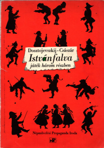 Fjodor Mihajlovics Dosztojevszkij, Cs�sz�r Istv�n - Istv�nfalva (J�t�k h�rom r�szben - Dosztojevszkij Sztyepancsikovo lakosai c�m� reg�nye alapj�n)