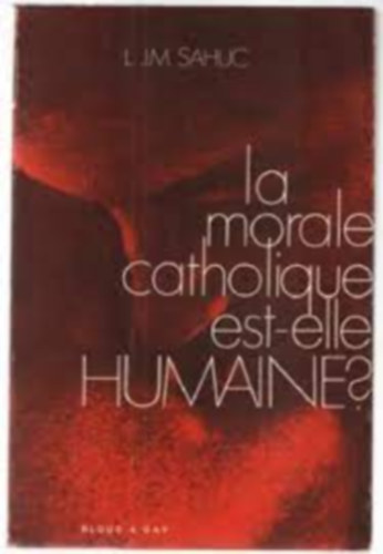 L. (Louis) J.-M. (Jean-Marie) Sahuc - La morale catholique est-elle humaine? (Emberi-e a katolikus erklcs?)(Bloud & Gay)