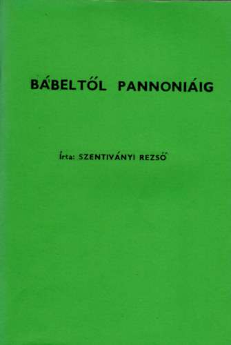 Szentiv�nyi Rezs� - B�belt�l Pannoni�ig