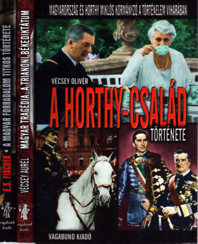 V�csey Oliv�r, E. S. Fischer - 3 db magyar t�rt�nelmi k�tet: A Horthy-csal�d t�rt�nete - A magyar forradalom titkos t�rt�nete - Magyar trag�dia: A Trianoni b�kedikt�tum