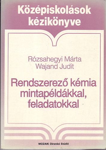 Rzsahegyi Mrta-Wajand Judit - Rendszerez kmia mintapldkkal, feladatokkal