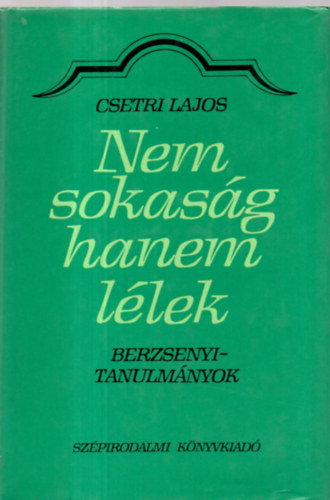 Csetri Lajos - Nem sokas�g hanem l�lek (Berzsenyi-tanulm�nyok)