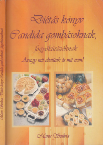 Maros Szilvia - Dits knyv Candida gombsoknak, fogykrzknak - Avagy mit ehetnk s mit nem!