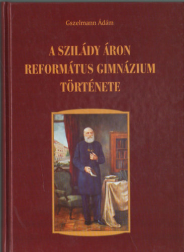 Gszelmann �d�m - A Szil�dy �ron Reform�tus Gimn�zium t�rt�nete - Kiskunhalas