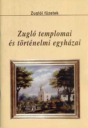 Zugl� templomai �s t�rt�nelmi egyh�zai (Zugl�i f�zetek)