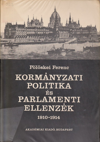 Pölöskei Ferenc - Kormányzati politika és parlamaneti ellenzék 1910-1914