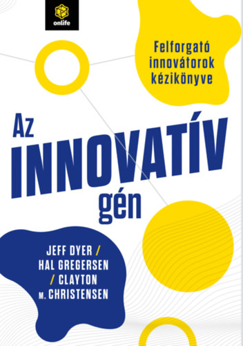 Jeff Dyer, Hal Gregersen, Clayton M. Christensen - Az innovatv gn