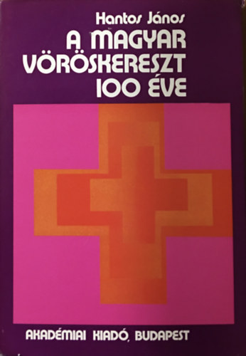 Hantos J�nos - A Magyar V�r�skereszt 100 �ve
