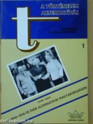 Izsk Lajos - A trtnelem alternatvi 1. - Az 1944-1946-os vek alternatvi Mo-n.