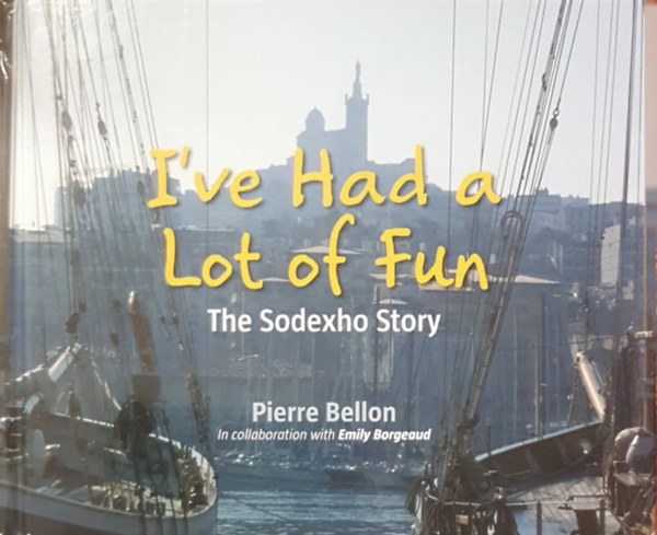 Pierre Bellon - I've Had a Lot of Fun: The Sodexho Story