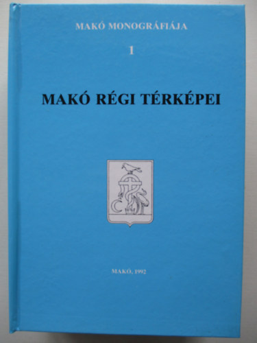 T�th Ferenc (f�szerk.) - Mak� monogr�fia 1.: Mak� r�gi t�rk�pei