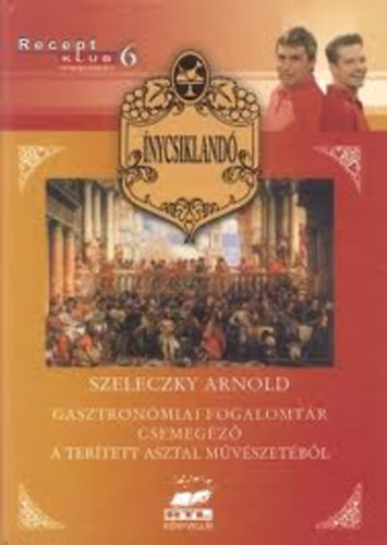 Szeleczky Arnold - Ínycsiklandó-Gasztronómiai fogalomtár