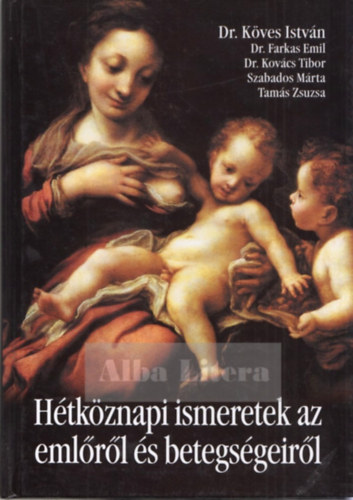 Kves Istvn - Htkznapi ismeretek az emlrl s betegsgeirl