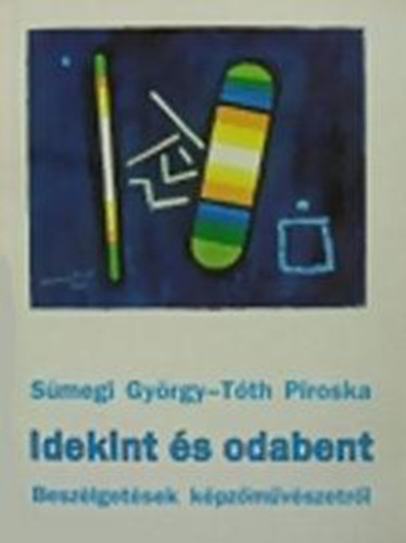Smegi Gyrgy-Tth Piroska - Idekint s odabent (beszlgetsek kpzmvszetrl)