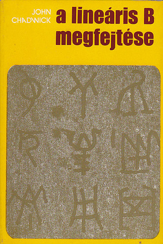 Szerző John Chadwick Fordító Zsolt Angéla Lektor Dr. Tegyey Imre - A lineáris B megfejtése (The Decipherment of Linear B) - Fordította: Zsolt Angéla