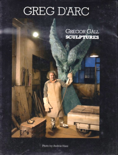 Greg D'Arc - Gregor Gll - Sculptures (Hsz Andrs foti)