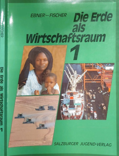 Dr. Anton Ebner, Mag. Ingeborg Fischer, Mag. Reinhard Fischer - Die Erde Als Wirtschaftsraum 1. (A Fld, mint gazdasgi terlet 1.)