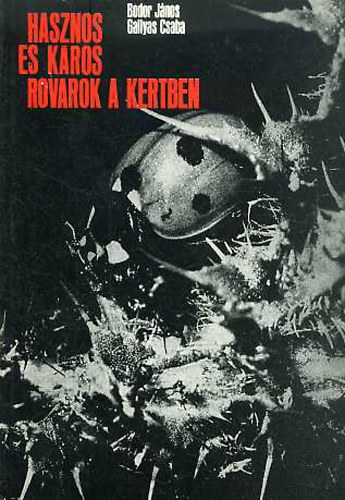 Bodor János -Gallyas Csaba - Hasznos és káros rovarok a kertben