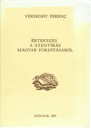 Verseghy Ferenc - �rtekez�s a Szent�r�s magyar ford�t�s�r�l (reprint)
