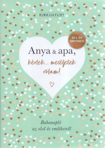Elma Van Vliet - Anya & apa, kérlek... meséljetek rólam! - Babanapló az első év emlékeiről