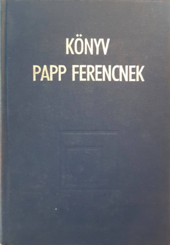 Hunyadi Lszl, Lengyel Zsolt, Klaudy Kinga, Szkely Gbor - Knyv Papp Frencnek - Tanulmnygyjtemny Papp Ferenc 60. szletsnapjra
