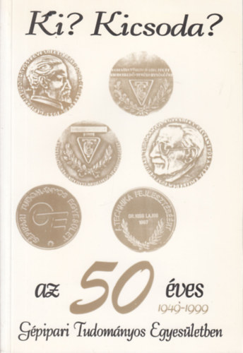 Dr. Kiss Lajos - Ki? Kicsoda? az 50 ves Gpipari Tudomnyos Egyesletben (1949-1999)