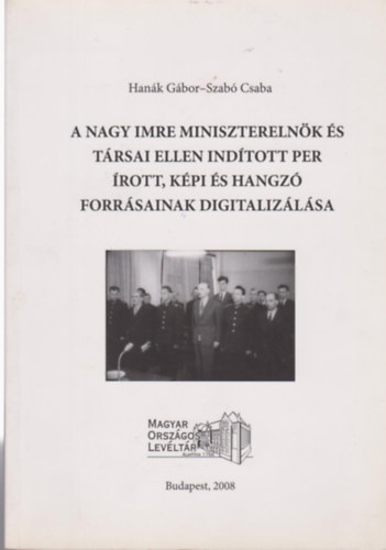 Hank Gbor - A Nagy Imre miniszterelnk s trsai ellen indtott per rott, kpi s hangz forrsainak digitalizlsa