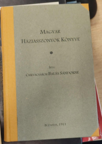 Csikvacsrcsi Bals Sndorn - Magyar hziasszonyok knyve. Szakcs- s cukrszknyv.
