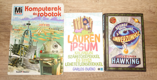 Lucy & Stephen Hawking, Carlos Bueno - 3 k�nyv k�v�ncsi gyerekeknek: George kulcsa a rejt�lyes univerzumhoz, Laurem Ipsum kalandjai sz�m�t�g�pekkel �s egy�b lehetetlens�gekkel, Komputerek �s robotok (Mi micsoda)