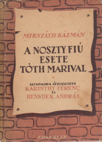 Mikszáth Kálmán - A Noszty fiú esete Tóth Marival. Színjáték 3 felvonásban. Mikszáth Kálmán regényéből színpadra írta Karinthy Ferenc és Benedek András.