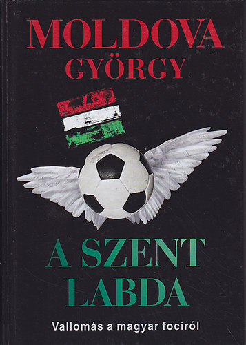 Moldova Gyrgy - A szent labda - Valloms a magyar focirl