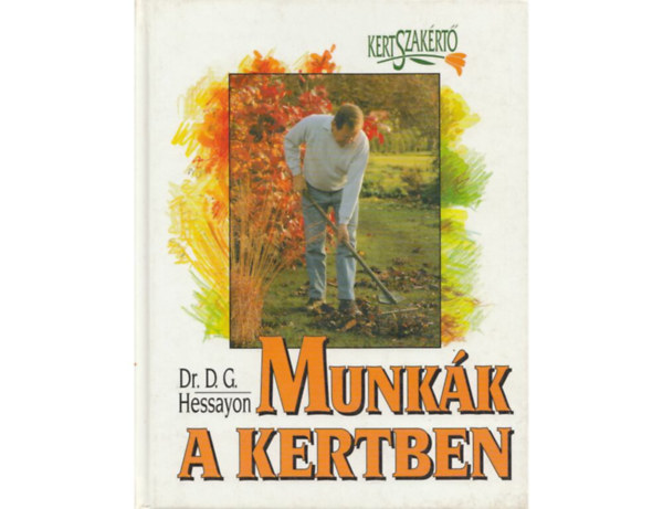 SZERZ Dr. D. G. Hessayon SZERKESZT Giliczn Szamk gnes FORDT Veszelk Pter - Munkk a kertben   Talajjavts -Nvnyek  Szerszmok s felszerelsek,  Szakmai fogsok,  Krostk