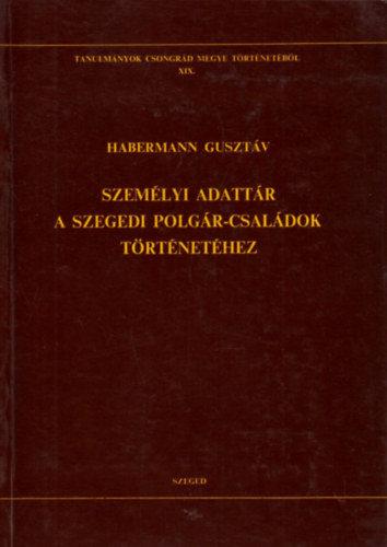 Habermann Guszt�v - Szem�lyi adatt�r a szegedi polg�r-csal�dok t�rt�net�hez