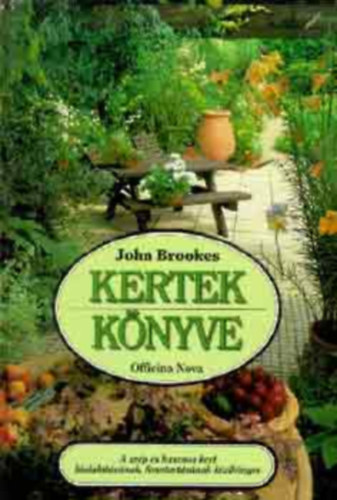 John Brookes - Kertek k�nyve.  A SZ�P �S HASZNOS KERT KIALAK�T�S�NAK, FENNTART�S�NAK K�ZIK�NYVE