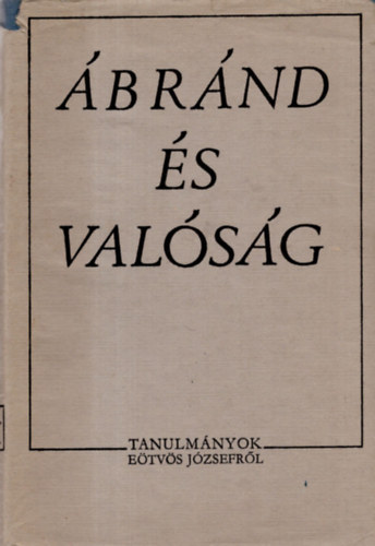 Ábránd és valóság (tanulmányok Eötvös Józsefről)