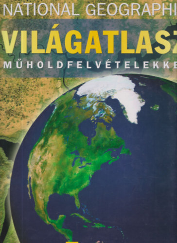 Balla Zsuzsa (Szerk.) - National Geographic vil�gatlasz m�holdfelv�telekkel