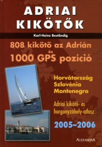 Karl-Heinz Beständig - ADRIAI KIKÖTŐK 808 KIKÖTŐ ÉS 1000 GPS-POZÍCIÓ 2005-2006 Horvátország, Szlovénia és Montenegró Adriai kikötő- és horgonyzóhely-atlasz - 760 kikötői rajz és 46 térképlap