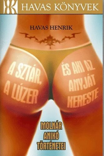 Havas Henrik - A sztr, a lzer s aki az anyjt kereste - Molnr Anik trtnetei