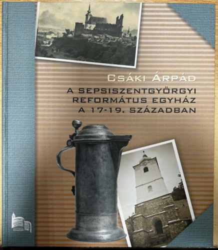 Cs�ki �rp�d - A Sepsiszentgy�rgyi reform�tus egyh�z a 17-19. sz�zadban