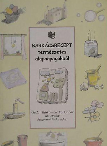 Geday Ildik; Geday Gbor - Barkcsrecept termszetes alapanyagokbl
