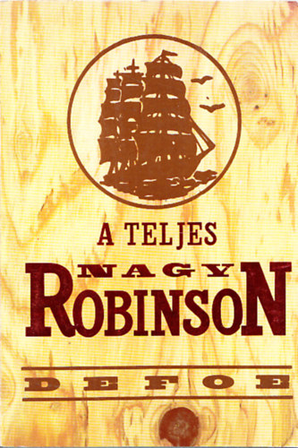 Daniel Defoe - A teljes nagy Robinson (Robinson Crusoe yorki tengerész élete és csodálatos kalandjai)