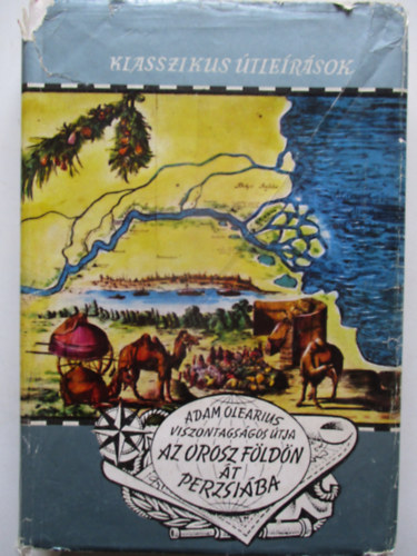Adam (Klasszikus tlersok) Olearius - Adam Olearius viszontagsgos tja az orosz fldn t Perzsiba