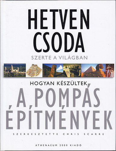 Chris Scarre (szerk.) - Hetven csoda szerte a vilgban: Hogyan kszltek a pomps ptmnyek